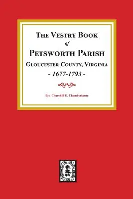 Das Kirchenbuch von Petsworth Parish, Gloucester County Virginia, 1677-1793. - The Vestry Book of Petsworth Parish, Gloucester County Virginia, 1677-1793.