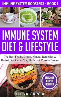 Immunsystem Diät & Lebensstil: Die besten Lebensmittel, Getränke, natürlichen Heilmittel und ganzheitlichen Rezepte, um gesund zu bleiben und Krankheiten vorzubeugen - Immune System Diet & Lifestyle: The Best Foods, Drinks, Natural Remedies & Holistic Recipes to Stay Healthy & Prevent Disease