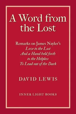 Ein Wort von den Verlorenen: Anmerkungen zu James Naylers Liebe zu den Verlorenen Und eine Hand, die den Hilflosen aus der Dunkelheit führt - A Word from the Lost: Remarks on James Nayler's Love to the lost And a Hand held forth to the Helpless to Lead out of the Dark