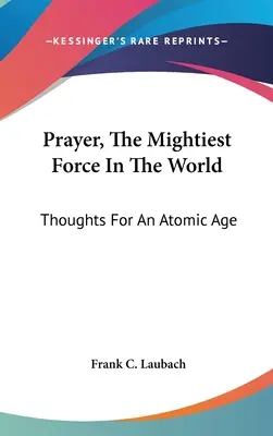 Das Gebet, die mächtigste Kraft der Welt: Gedanken für ein atomares Zeitalter - Prayer, The Mightiest Force In The World: Thoughts For An Atomic Age