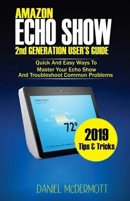 AMAZON ECHO SHOW 2. GENERATION BENUTZERHANDBUCH: Schnelle und einfache Wege, um Ihren Echo Show zu beherrschen und häufige Probleme zu beheben - AMAZON ECHO SHOW 2nd GENERATION USER'S GUIDE: Quick And Easy Ways to Master Your Echo Show And Troubleshoot Common Problems