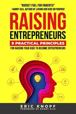 Unternehmerische Erziehung: 9 praktische Prinzipien, um Ihre Kinder zu Unternehmern zu erziehen - Raising Entrepreneurs: 9 Practical Principles for Raising Your Kids to Become Entrepreneurs