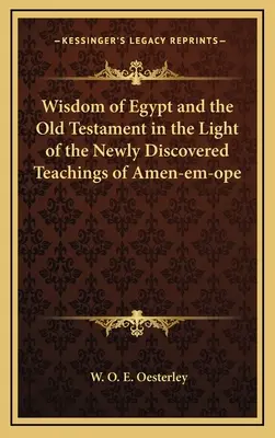 Die Weisheit Ägyptens und des Alten Testaments im Lichte der neu entdeckten Lehren des Amen-em-ope - Wisdom of Egypt and the Old Testament in the Light of the Newly Discovered Teachings of Amen-em-ope