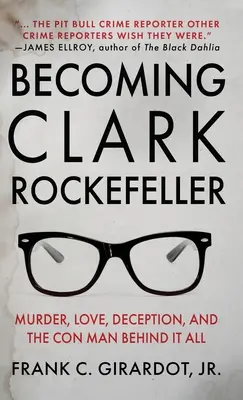 Clark Rockefeller werden: Mord, Liebe, Betrug und der Hochstapler hinter allem - Becoming Clark Rockefeller: Murder, Love, Deception, and the Con Man Behind It All