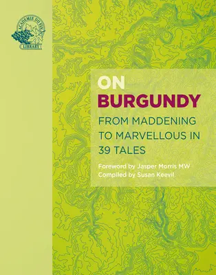 Über Burgund: Vom Verrückten zum Wundervollen in 59 Geschichten - On Burgundy: From Maddening to Marvellous in 59 Tales