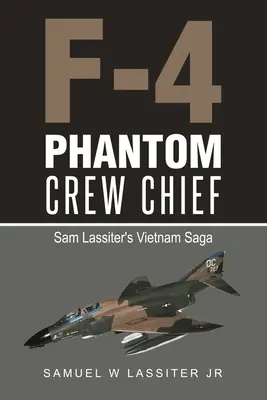 F-4 Phantom Crew Chief: Sam Lassiters Vietnam-Saga - F-4 Phantom Crew Chief: Sam Lassiter's Vietnam Saga
