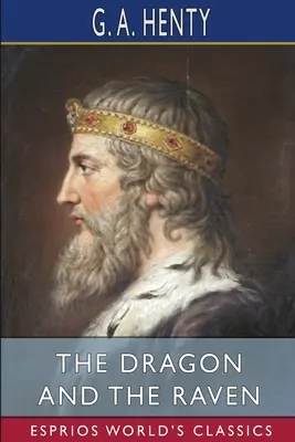 Der Drache und der Rabe (Esprios Classics): oder, Die Tage von König Alfred - The Dragon and the Raven (Esprios Classics): or, The Days of King Alfred