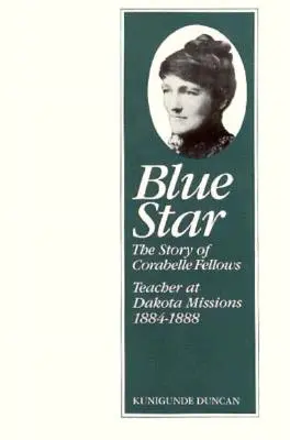 Blauer Stern: Die Geschichte von Corabelle Fellows, Lehrerin bei den Dakota-Missionen, 1884-1888 - Blue Star: The Story of Corabelle Fellows, Teacher at Dakota Missions, 1884-1888