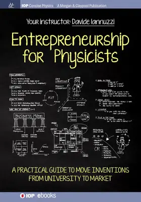Unternehmertum für Physiker: Ein praktischer Leitfaden, um Erfindungen von der Universität auf den Markt zu bringen - Entrepreneurship for Physicists: A Practical Guide to Move Inventions from University to Market