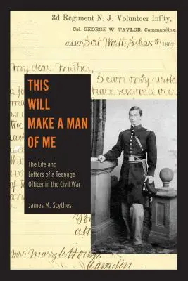 Das wird einen Mann aus mir machen: Das Leben und die Briefe eines jugendlichen Offiziers im Bürgerkrieg - This Will Make a Man of Me: The Life and Letters of a Teenage Officer in the Civil War