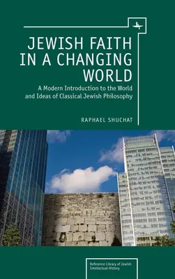 Jüdischer Glaube in einer sich verändernden Welt: Eine moderne Einführung in die Welt und die Ideen der klassischen jüdischen Philosophie - Jewish Faith in a Changing World: A Modern Introduction to the World and Ideas of Classical Jewish Philosophy