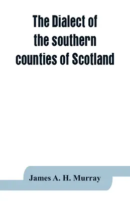 Der Dialekt der südlichen Grafschaften Schottlands: seine Aussprache, Grammatik und historischen Beziehungen; mit einem Anhang über die gegenwärtigen Grenzen des - The dialect of the southern counties of Scotland: its pronunciation, grammar, and historical relations; with an appendix on the present limits of the