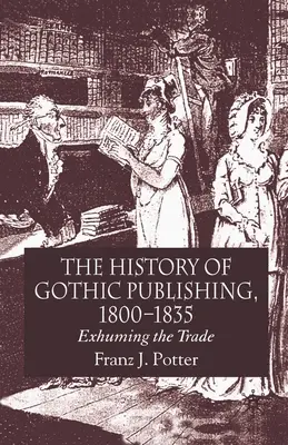 Die Geschichte des Gothic-Verlags, 1800-1835: Die Ausbeutung des Gewerbes - The History of Gothic Publishing, 1800-1835: Exhuming the Trade
