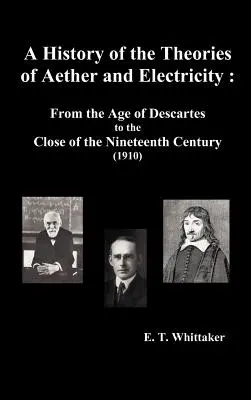 Eine Geschichte der Theorien über Äther und Elektrizität: Vom Zeitalter des Descartes bis zum Ende des neunzehnten Jahrhunderts (1910), - A History of the Theories of Aether and Electricity: From the Age of Descartes to the Close of the Nineteenth Century (1910),