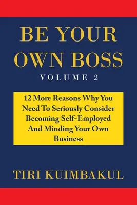 Be Your Own Boss: 12 weitere Gründe, warum Sie ernsthaft in Erwägung ziehen sollten, sich selbständig zu machen und sich um Ihr eigenes Geschäft zu kümmern - Be Your Own Boss: 12 More Reasons Why You Need to Seriously Consider Becoming Self-Employed and Minding Your Own Business
