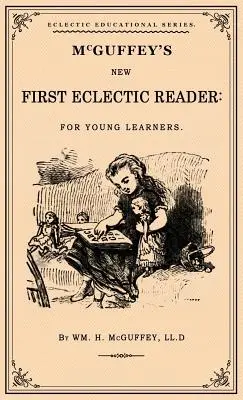 McGuffey's Erster Eklektischer Leser: Ein Faksimile der Ausgabe von 1863 - McGuffey's First Eclectic Reader: A Facsimile of the 1863 Edition