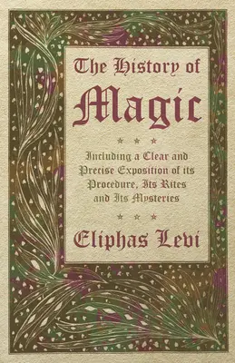 Die Geschichte der Magie - Mit einer klaren und präzisen Darstellung ihres Ablaufs, ihrer Riten und ihrer Mysterien - The History of Magic - Including a Clear and Precise Exposition of its Procedure, Its Rites and Its Mysteries