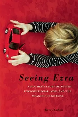 Ezra sehen: Die Geschichte einer Mutter über Autismus, bedingungslose Liebe und die Bedeutung von Normalität - Seeing Ezra: A Mother's Story of Autism, Unconditional Love, and the Meaning of Normal