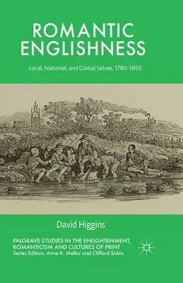 Romantisches Englischsein: Lokale, nationale und globale Selbste, 1780-1850 - Romantic Englishness: Local, National, and Global Selves, 1780-1850