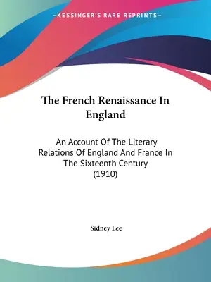 Die französische Renaissance in England: Ein Bericht über die literarischen Beziehungen zwischen England und Frankreich im sechzehnten Jahrhundert (1910) - The French Renaissance In England: An Account Of The Literary Relations Of England And France In The Sixteenth Century (1910)