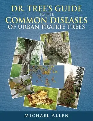 Dr. Tree S Leitfaden für die häufigsten Krankheiten der städtischen Präriebäume - Dr. Tree S Guide to the Common Diseases of Urban Prairie Trees