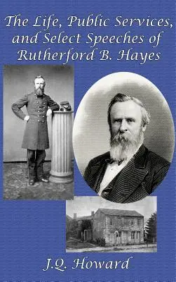 Das Leben, die öffentlichen Dienste und ausgewählte Reden von Rutherford B. Hayes - The Life, Public Services, and Select Speeches of Rutherford B. Hayes