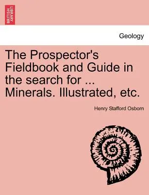 The Prospector's Fieldbook and Guide in the Search for ... Mineralien. Illustrated, Etc. - The Prospector's Fieldbook and Guide in the Search for ... Minerals. Illustrated, Etc.