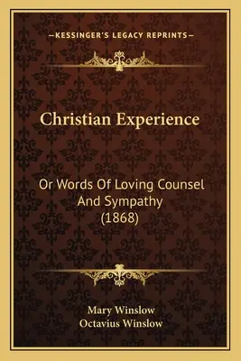 Christliche Erfahrung: Oder Worte des liebevollen Rates und der Sympathie (1868) - Christian Experience: Or Words Of Loving Counsel And Sympathy (1868)
