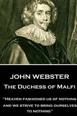 John Webster - Die Herzogin von Malfi: Der Himmel hat uns aus dem Nichts erschaffen, und wir streben danach, uns selbst zum Nichts zu machen