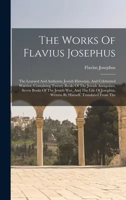 Die Werke des Flavius Josephus: The Learned And Authentic Jewish Historian, And Celebrated Warrior, Containing Twenty Books Of The Jewish Antiquities, - The Works Of Flavius Josephus: The Learned And Authentic Jewish Historian, And Celebrated Warrior, Containing Twenty Books Of The Jewish Antiquities,