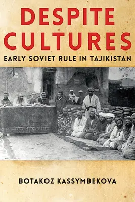 Trotz der Kulturen: Die frühe sowjetische Herrschaft in Tadschikistan - Despite Cultures: Early Soviet Rule in Tajikistan