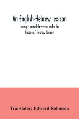 Ein Englisch-Hebräisches Lexikon, ein vollständiger verbaler Index zum Hebräischen Lexikon von Gesenius - An English-Hebrew lexicon, being a complete verbal index to Gesenius' Hebrew lexicon