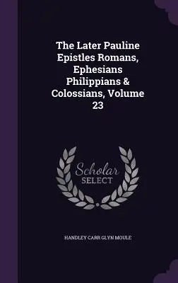 Die späteren Paulusbriefe Römer, Epheser, Philipper und Kolosser, Band 23 - The Later Pauline Epistles Romans, Ephesians Philippians & Colossians, Volume 23