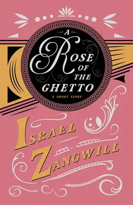 Eine Rose aus dem Ghetto - Eine Kurzgeschichte: Mit einem Kapitel aus dem Englischen Humoristen von heute von J. A. Hammerton - A Rose of the Ghetto - A Short Story: With a Chapter From English Humorists of To-day by J. A. Hammerton