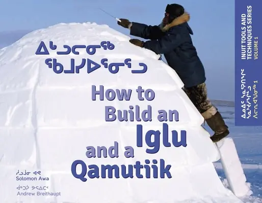 Wie man ein Iglu und ein Qamutiik baut: Werkzeuge und Techniken der Inuit - How to Build an Iglu and a Qamutiik: Inuit Tools and Techniques