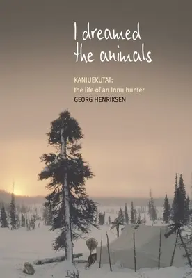 Ich habe die Tiere geträumt: Kaniuekutat: Das Leben eines Innu-Jägers - I Dreamed the Animals: Kaniuekutat: The Life of an Innu Hunter