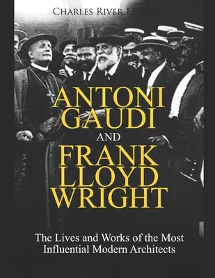 Antoni Gaudi und Frank Lloyd Wright: Leben und Werk der beiden einflussreichsten modernen Architekten - Antoni Gaudi and Frank Lloyd Wright: The Lives and Works of the Most Influential Modern Architects