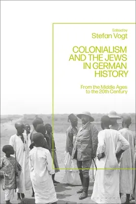 Kolonialismus und die Juden in der deutschen Geschichte: Vom Mittelalter bis zum zwanzigsten Jahrhundert - Colonialism and the Jews in German History: From the Middle Ages to the Twentieth Century