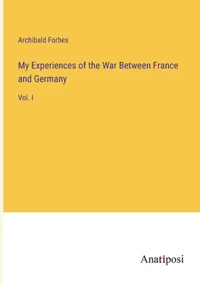 Meine Erlebnisse im Krieg zwischen Frankreich und Deutschland: Bd. I - My Experiences of the War Between France and Germany: Vol. I
