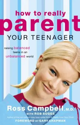 Wie Sie Ihren Teenager richtig erziehen: Ausgeglichene Teenager in einer unausgeglichenen Welt erziehen - How to Really Parent Your Teenager: Raising Balanced Teens in an Unbalanced World