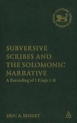 Subversive Schriftgelehrte und die salomonische Erzählung: Eine Neulesung von 1 Könige 1-11 - Subversive Scribes and the Solomonic Narrative: A Rereading of 1 Kings 1-11