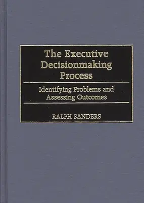 Der Entscheidungsfindungsprozess von Führungskräften: Identifizierung von Problemen und Bewertung von Ergebnissen - The Executive Decisionmaking Process: Identifying Problems and Assessing Outcomes