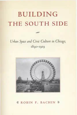 Der Aufbau der South Side: Städtischer Raum und bürgerliche Kultur in Chicago, 1890-1919 - Building the South Side: Urban Space and Civic Culture in Chicago, 1890-1919