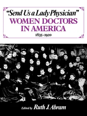 Send Us a Lady Physician: Medizinerinnen in Amerika, 1835-1920 - Send Us a Lady Physician: Women Doctors in America, 1835-1920
