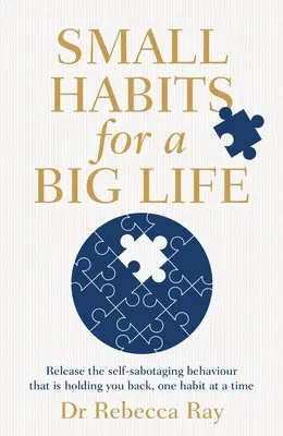 Kleine Gewohnheiten für ein großes Leben: Befreien Sie sich von selbstsabotierenden Verhaltensweisen, die Sie zurückhalten, eine Gewohnheit nach der anderen - Small Habits for a Big Life: Release the Self-Sabotaging Behaviour That Is Holding You Back, One Habit at a Time