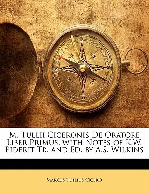 M. Tullii Ciceronis de Oratore Liber Primus, mit Anmerkungen von K.W. Piderit Tr. und Ed. by A.S. Wilkins - M. Tullii Ciceronis de Oratore Liber Primus, with Notes of K.W. Piderit Tr. and Ed. by A.S. Wilkins