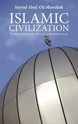 Islamische Zivilisation: Ihre grundlegenden Überzeugungen und Prinzipien - Islamic Civilization: Its Foundational Beliefs and Principles