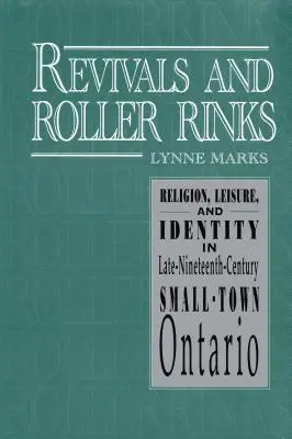 Erweckungen und Rollschuhbahnen: Religion, Freizeit und Identität in der Kleinstadt Ontario des späten neunzehnten Jahrhunderts - Revivals and Roller Rinks: Religion, Leisure, and Identity in Late-Nineteenth-Century Small-Town Ontario