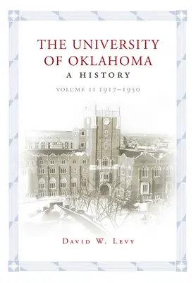 Die Universität von Oklahoma: Eine Geschichte, Band II: 1917-1950 - The University of Oklahoma: A History, Volume II: 1917-1950