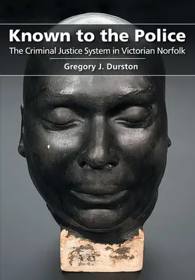 Bei der Polizei bekannt: Das Strafjustizsystem im viktorianischen Norfolk - Known to the Police: The Criminal Justice System in Victorian Norfolk